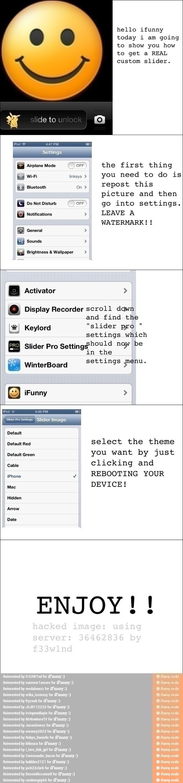 hello ifunny
today i am going
to show you how
to get a REAL
picture
Do Not Disturb OFF go into settings.
(9 notifications LEAVE A
WATERMARK! ceneral
o Display Recorder scroll down
and find the
W) Keylord "slider pro
settings which
Slider Pro
Setting$hould noy be
in the
settings genu. i) WinterBoard