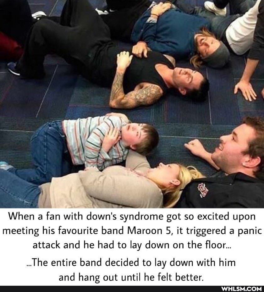 When a fan with down's syndrome got so excited upon meeting his favourite band Maroon 5, it triggered a panic attack and he had to lay down on the floor...
..The entire band decided to lay down with him
and Gale