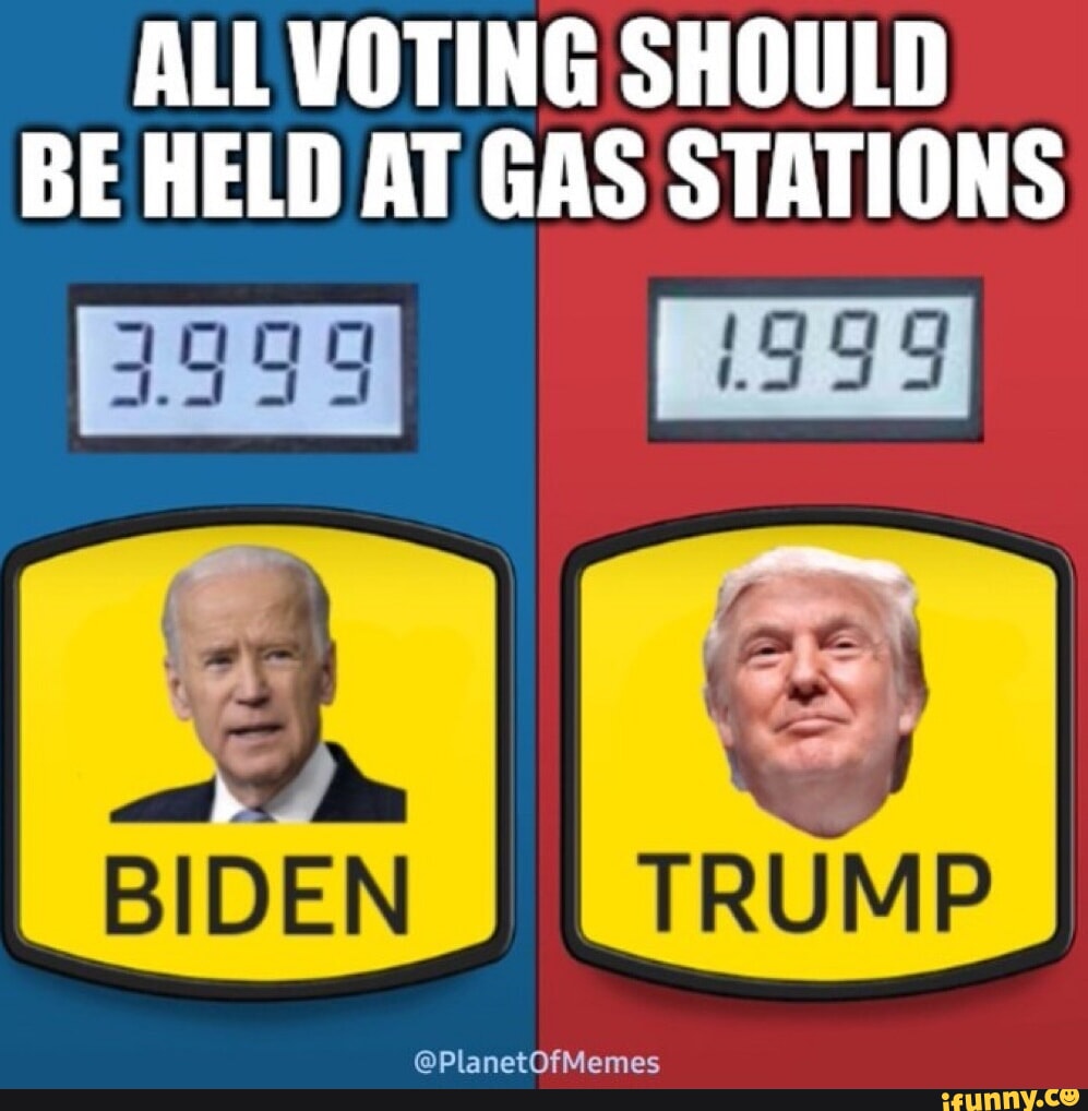 ALL VOTING SHOULD BE HELD AT GAS STATIONS er BIDEN iFunny