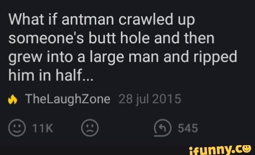 What if antman crawled up someone's butt hole and then grew into a ...