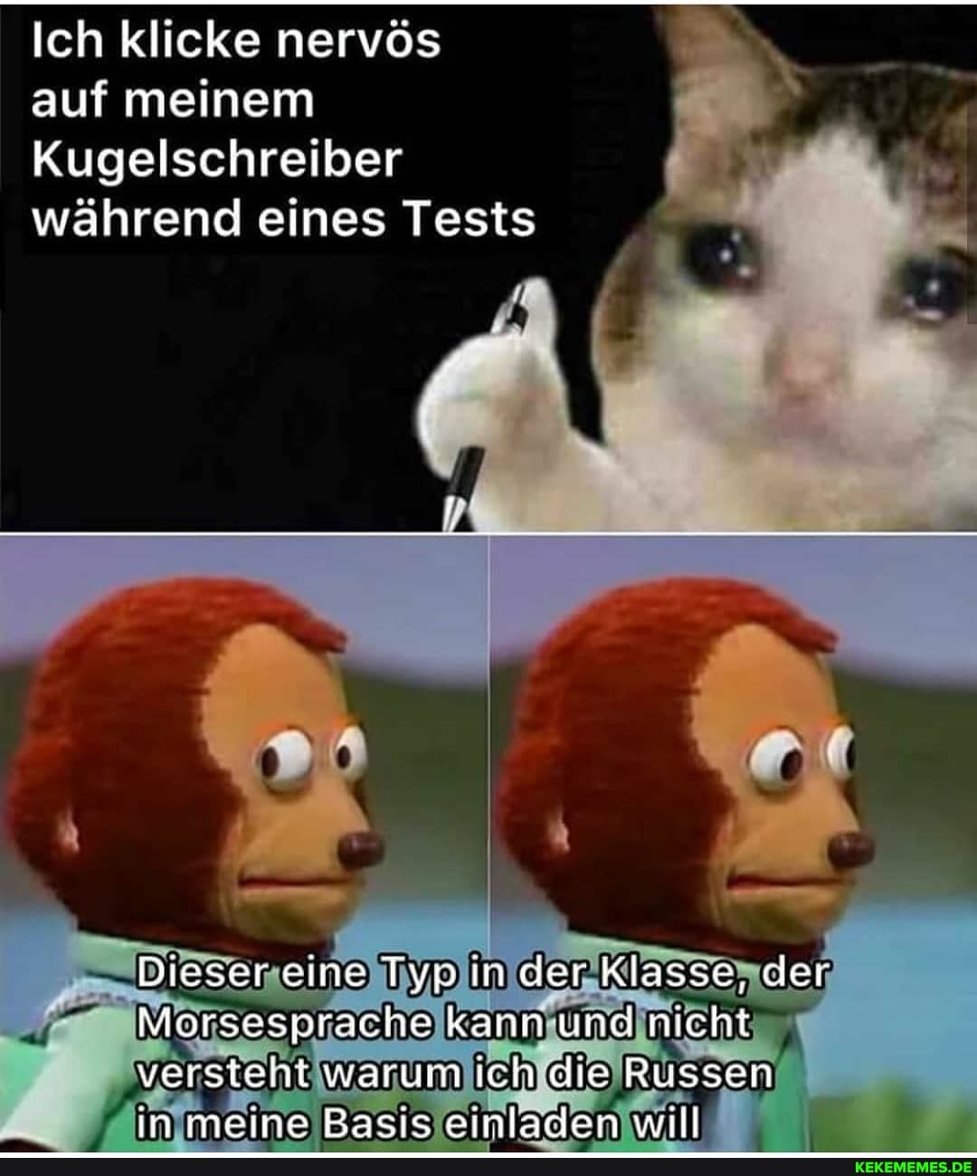 Ich klicke nervös auf meinem
Kugelschreiber während eines Tests
Dieser eine Typ in der Klasse, der
Morsesprache kann und nicht versteht warum ich die Russen
in meine Basis einladen will