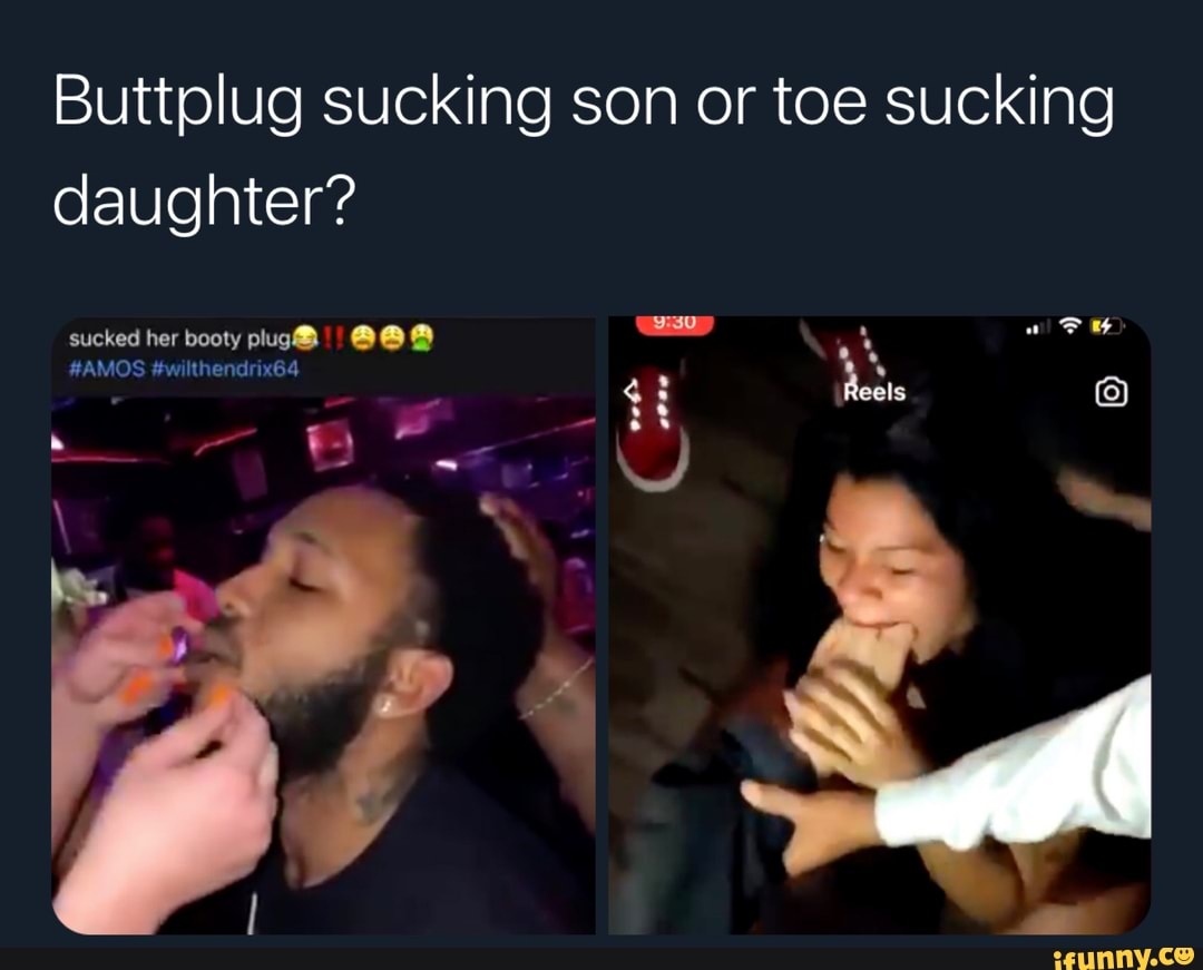 Buttolug sucking son or toe sucking daughter? sucked her booty plug) HAMOS  & Reels - iFunny