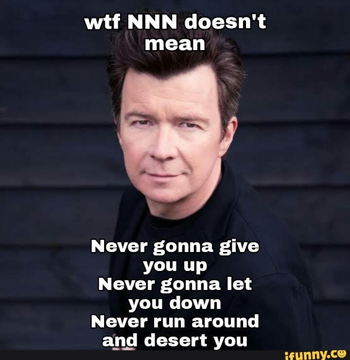 Wtf Nnn Doesnt Mean Never Gonna Give You Up Never Gonna Let You Down Never Run Around Ifunny 3194