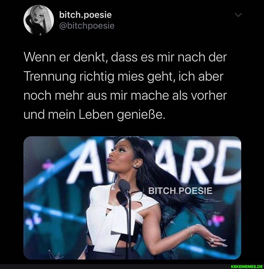 bitch.poesie
@bitchpoesie
Wenn er denkt, dass es mir nach der
Trennung richtig mies geht, ich aber noch mehr aus mir mache als vorher und mein Leben genieße.
BITCH.POESIE