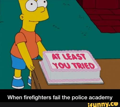 When firefighters fail the police academy - When firefighters fail the police academy