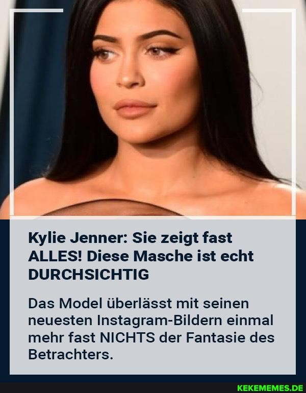 Kylie Jenner: Sie zeigt fast
ALLES! Diese Masche ist echt
DURCHSICHTIG
Das Model überlässt mit seinen neuesten Instagram-Bildern einmal mehr fast NICHTS der Fantasie des
Betrachters.