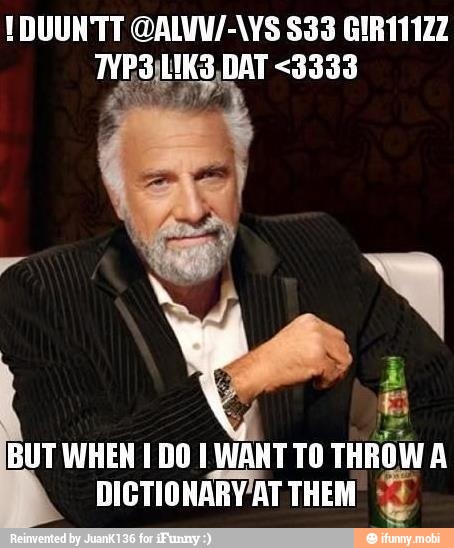 BUT WHEN I DO I WANT TO THROW A
DICTIONARVAT THEM"