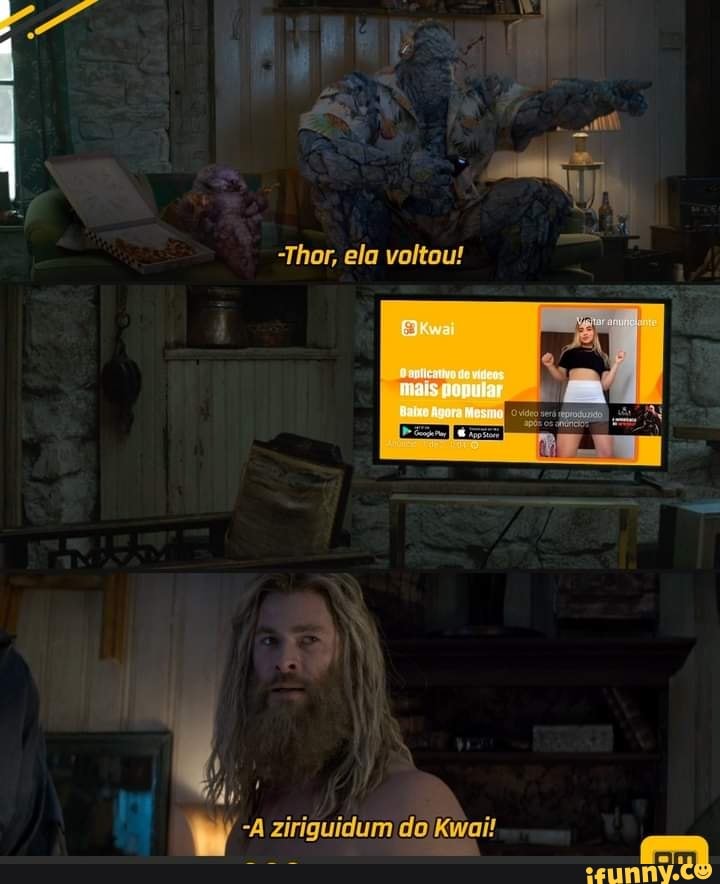 Thor, ela voltou!
-A ziriguidum do Kwai!