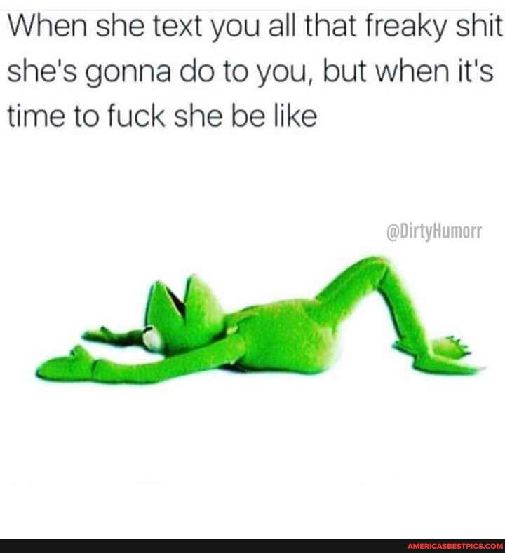When she text you all that freaky shit she's gonna do to you, but when it's time to fuck she be like
@DirtyHumorr