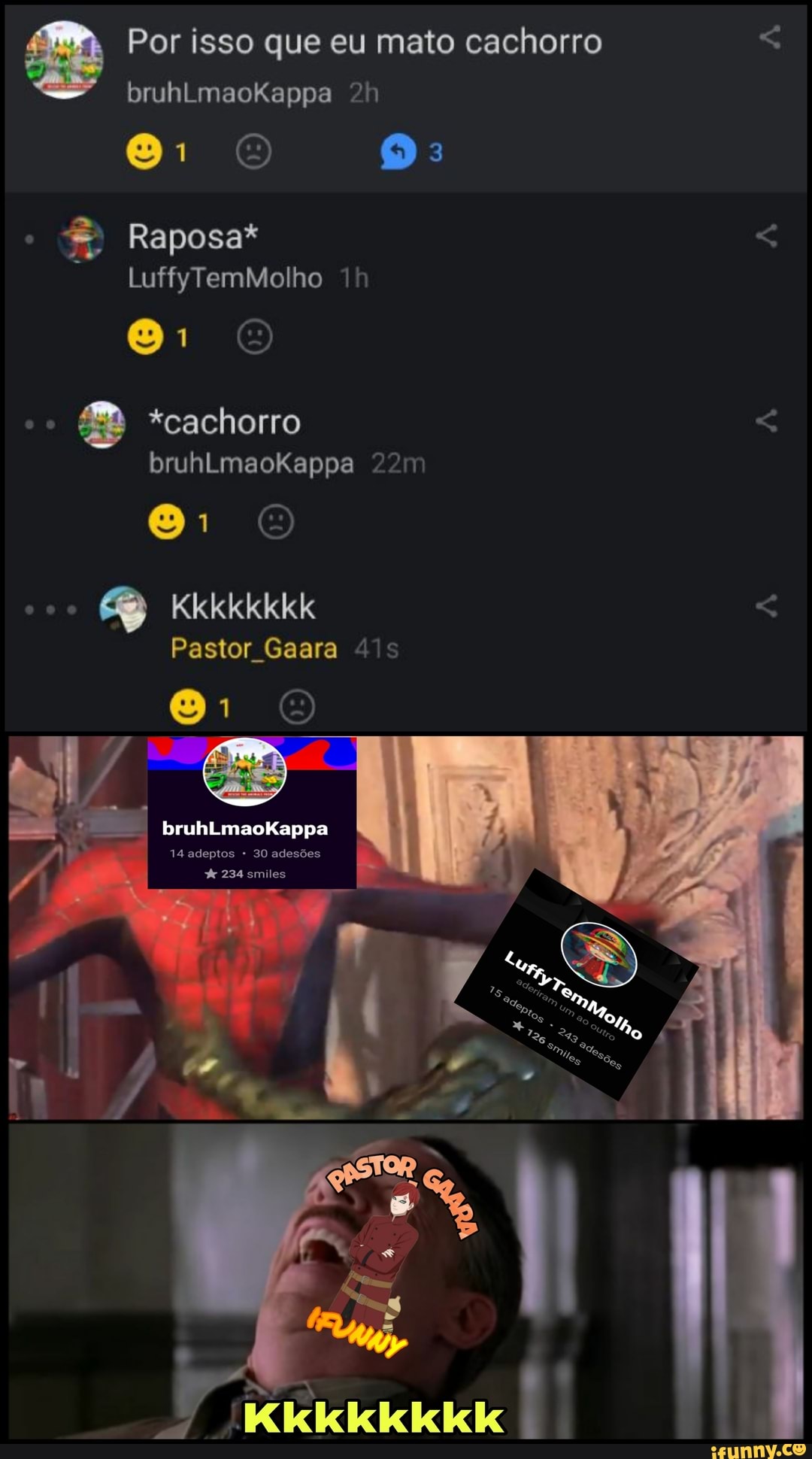 Por isso que eu mato cachorro bruhlmaoKappa
Raposa* <
LuffyTemMolho
*cachorro bruhlmaoKappa
Kkkkkkkk <
Pastor Gaara
bruhlmaoKappa
14 adeptos 30 adesões