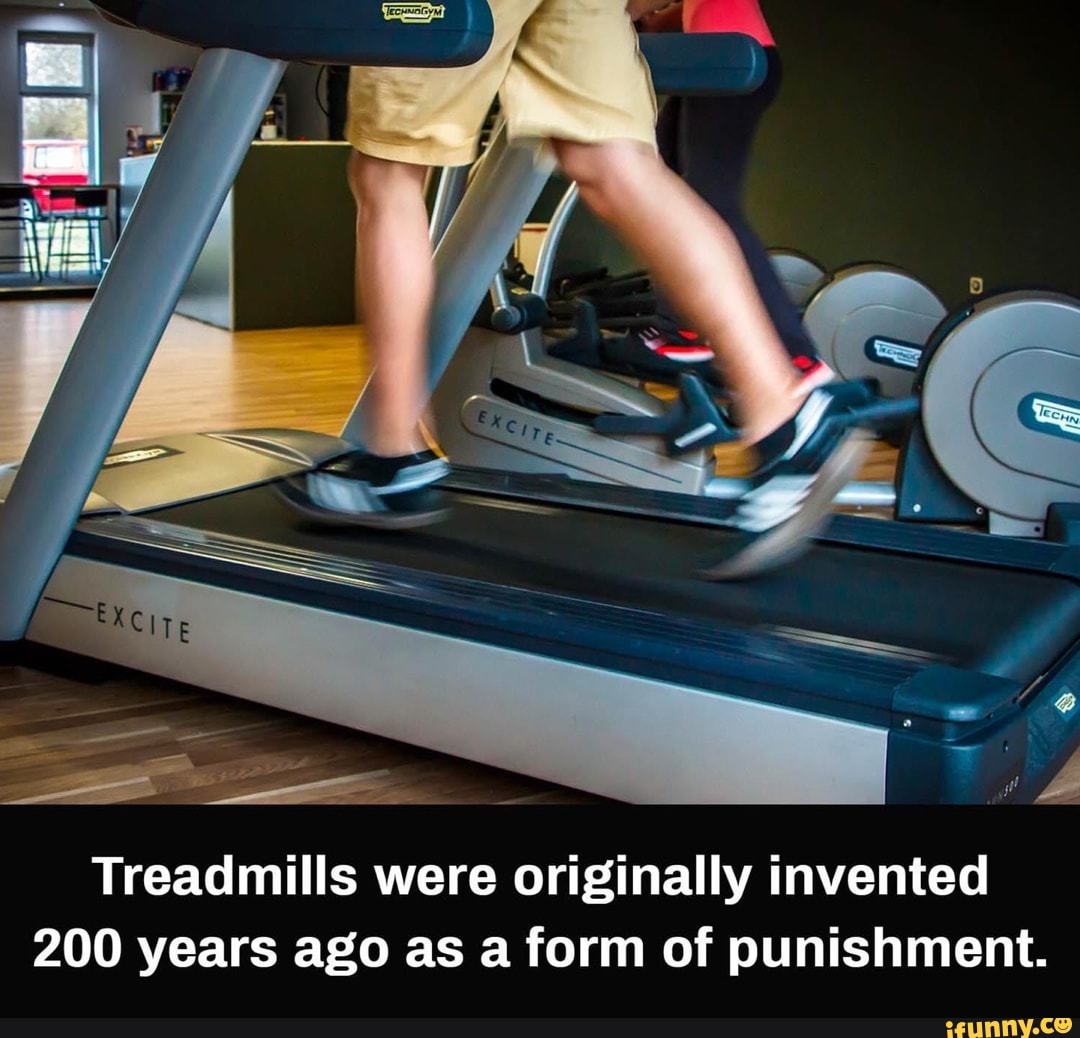 Treadmills were originally invented 200 years ago as a form of