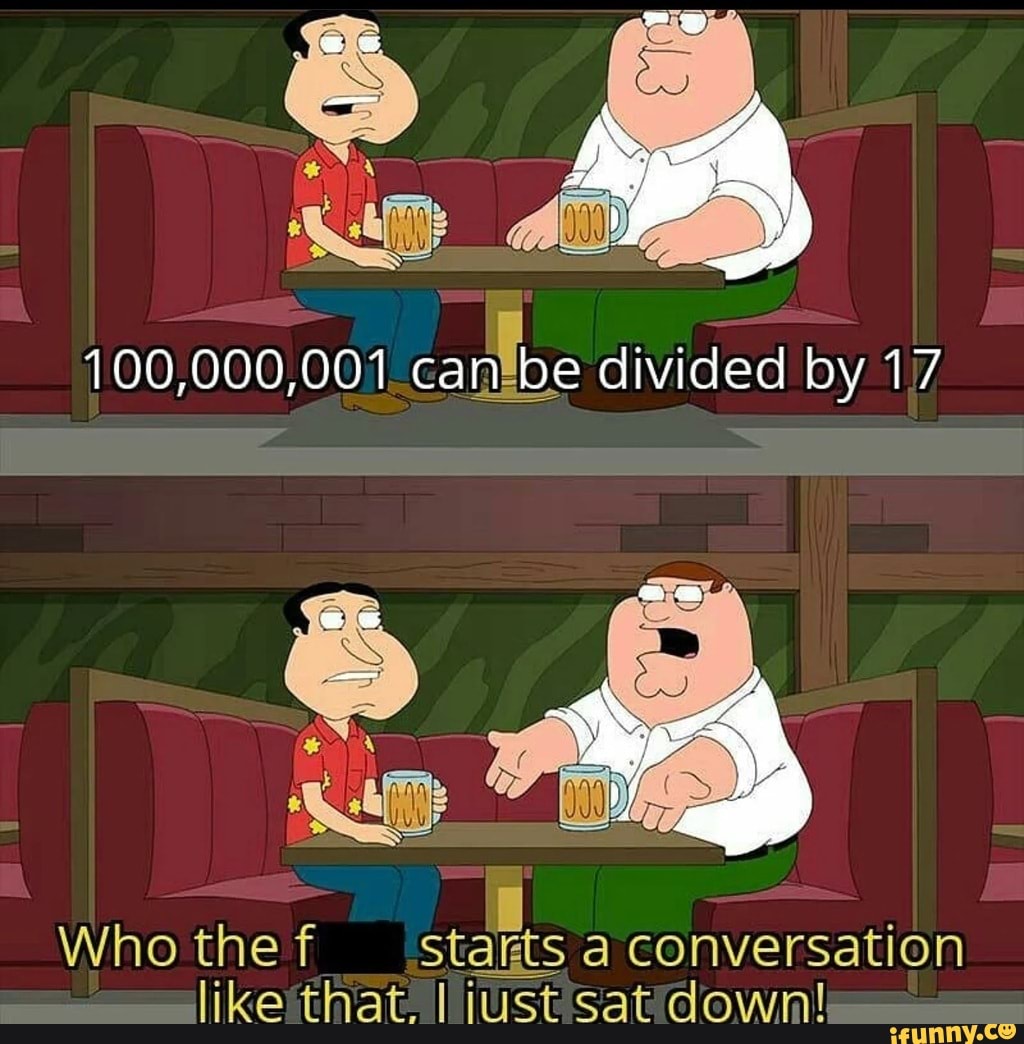 100-000-001-can-be-divided-by-17-who-the-f-starts-a-conversation-thaat