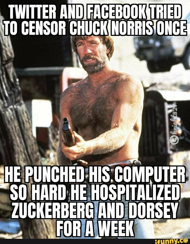 TWITTER TO CENSOR CHUCK NORRIS ONCE
HE PUNCHED HIS. COMPUTER
"$0 HARD HE HOSPITALIZED-
ZUCKERBERG AND DORSEY
FORA WEEK >