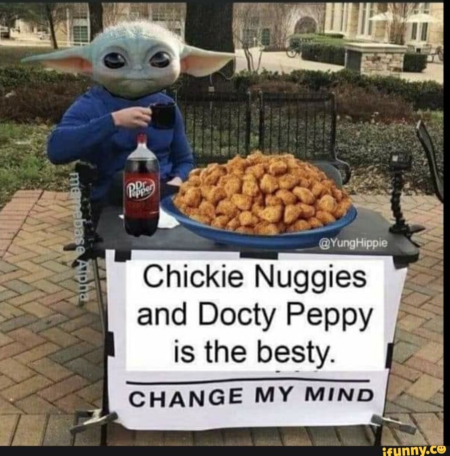 a
Chickie Nuggies
and Docty Peppy
is the besty.