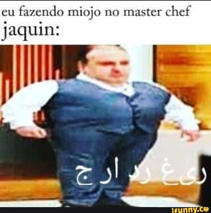 eu fazendo miojo no master chef
jaquin: