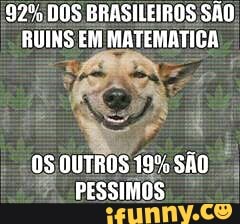 92% DOS BRASILEIROS SÃO
RUINS EM MATEMATICA