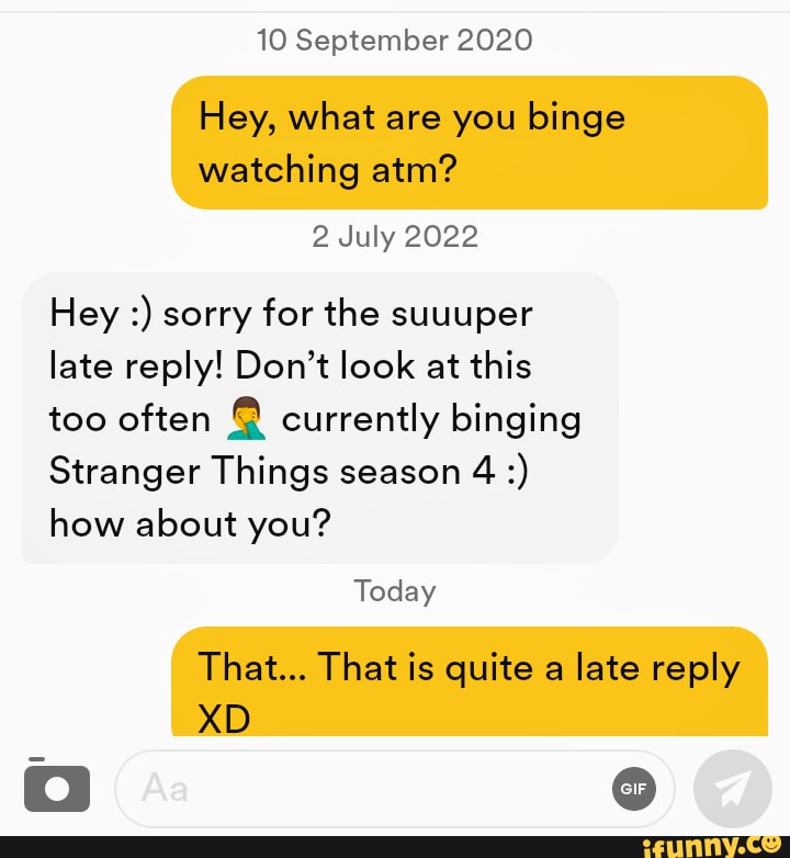 Funny #dating - 10 September 2020 Hey, what are you binge watching atm? 2  July 2022 Hey sorry for the suuuper late reply! Don't look at this too  often currently binging Stranger