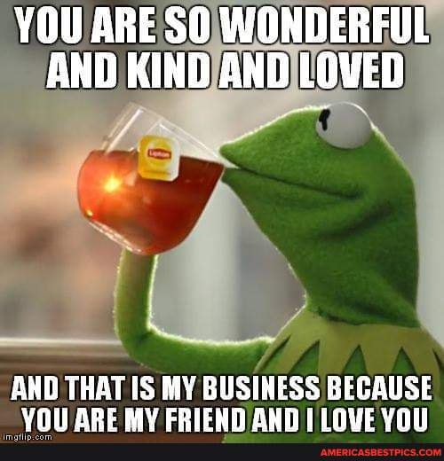 YOU ARE SO WONDERFUL AND KIND AND LOVED
AND THAT IS MY BUSINESS BECAUSE VOILARE MY AWN ITIOUE VON