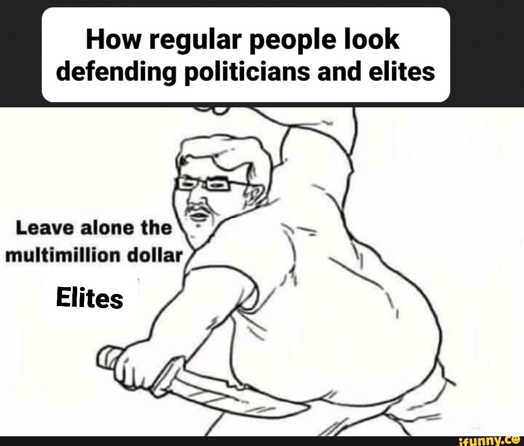 How Regular People Look Defending Politicians And Elites Leave Alone how-regular-people-look-defending-politicians-and-elites-leave-alone