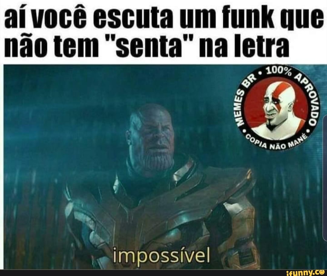 aí você escuta um funk que
é
impossível