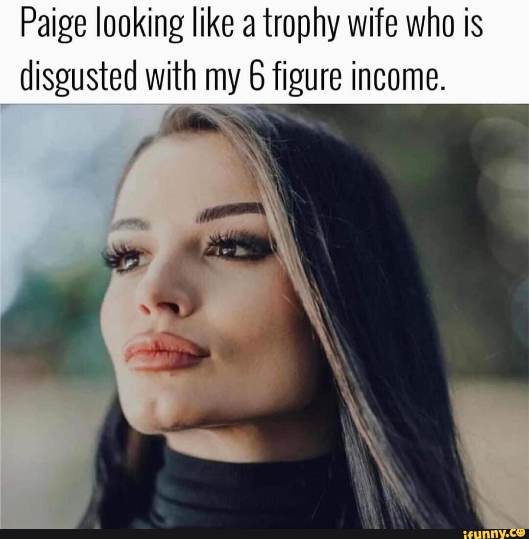 Paige looking like a trophy wife who is disgusted with my 6 figure ...