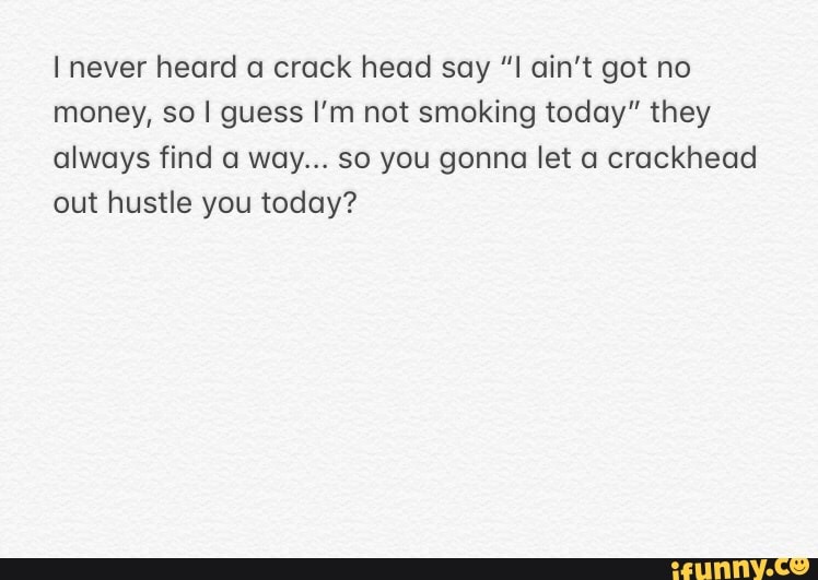 funny things crackheads say