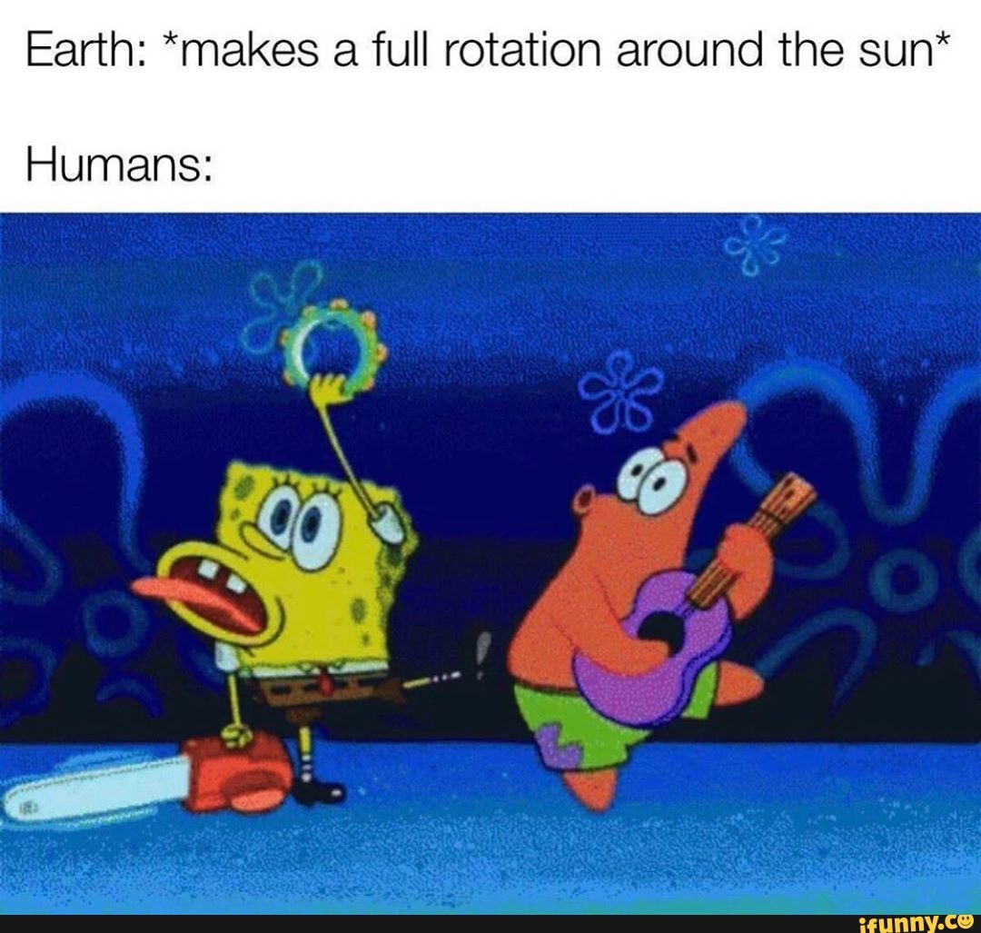 Earth Makes A Full Rotation Around The Sun Humans Ifunny