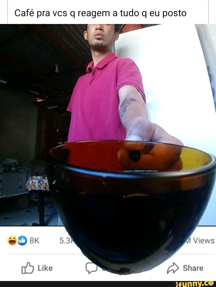 Café pra vcs q reagem a tudo q eu posto
Views