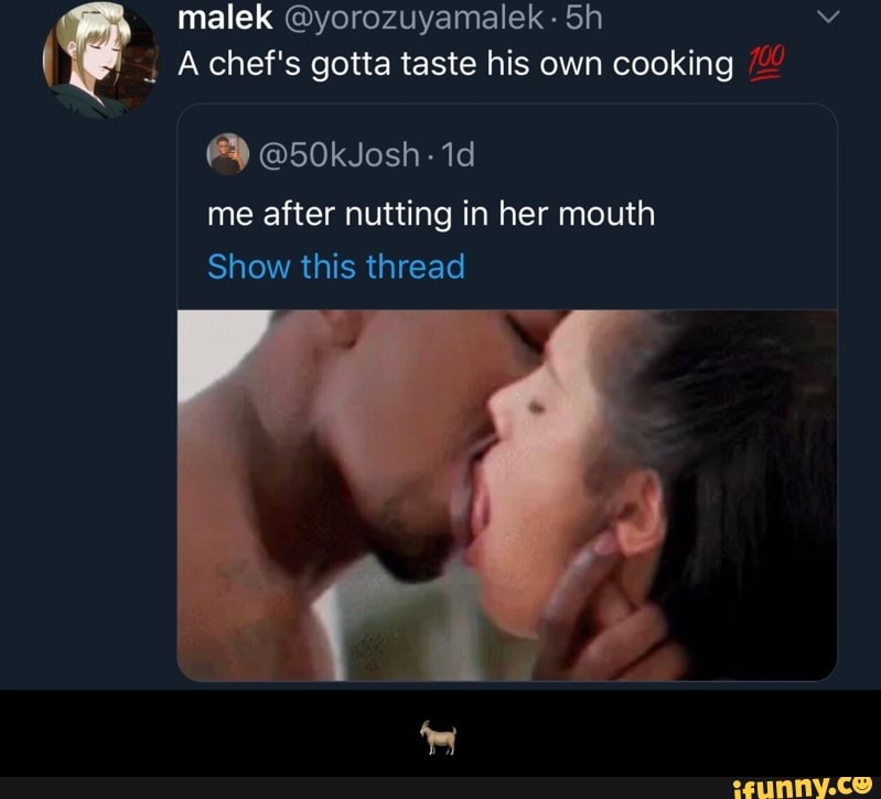 A chef's gotta taste his own cooking me after nutting in her mouth
Show this thread - π