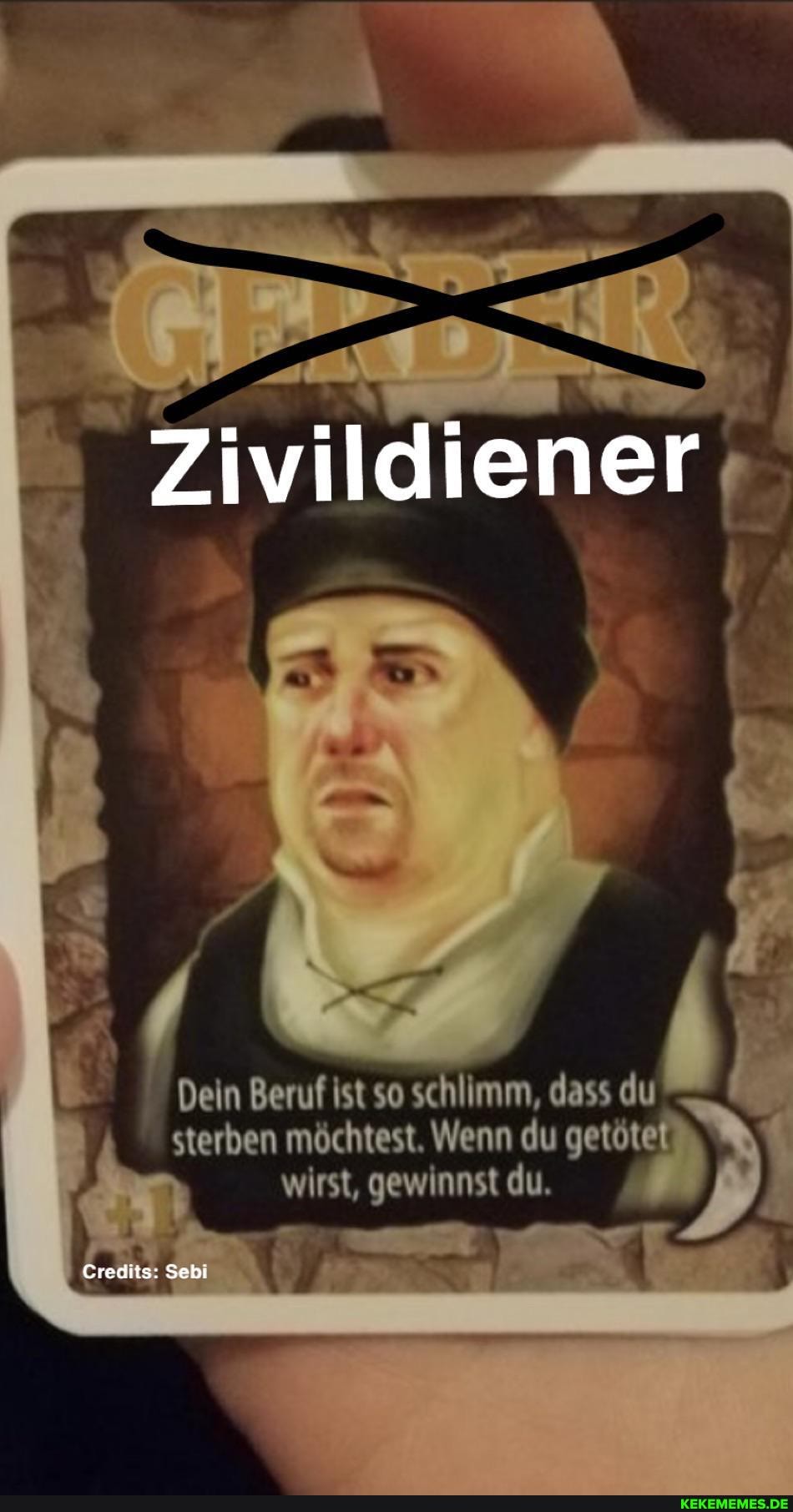 Zivildiener
Dein Beruf ist so schlimm, dass du sterben möchtest. Wenn du getöte wirst, gewinnst du.
redits: Sebi