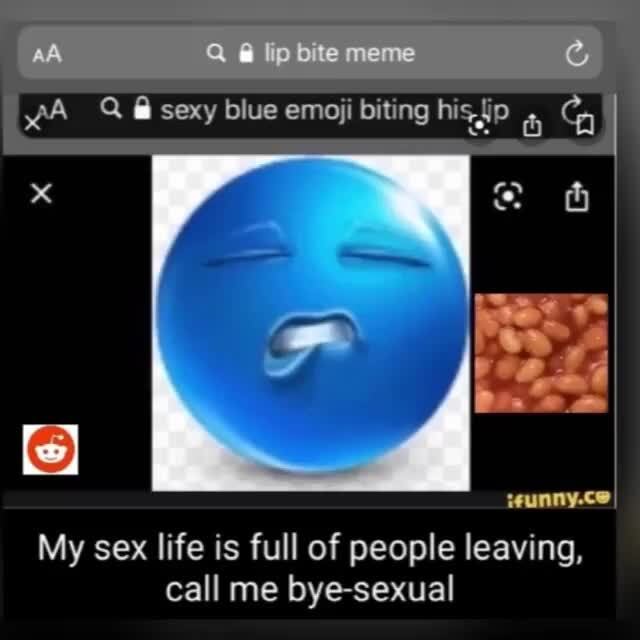Qa Bite Meme Sexy Blue Emoji Biting My Sex Life Is Full Of People Leaving Call Me Bye Sexual