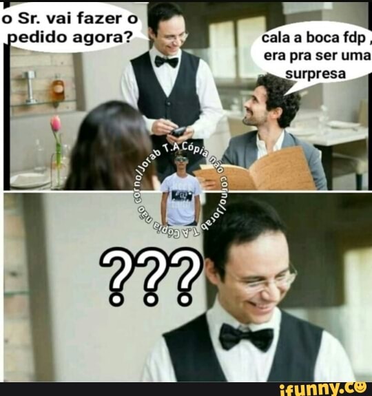 o Sr. vai fazer o
cala a boca fdp