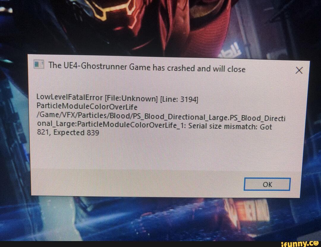 The Ue4 Ghostrunner Game Has Crashed And Will Close Lowlevelfatalerror File Unknown Line 3194 Particlemodulecoloroverlife Foverlife 1 Serial Size Mismatch Got Large 1 Expected 9