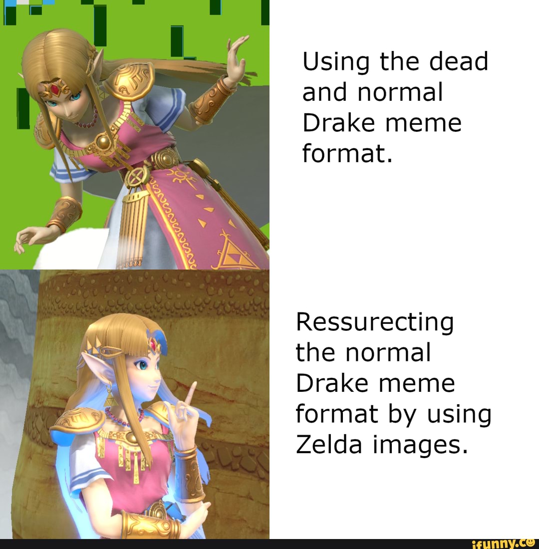 Using The Dead And Normal Drake Meme Format Ressurecting The Normal Drake Meme Format By Using Zelda Images