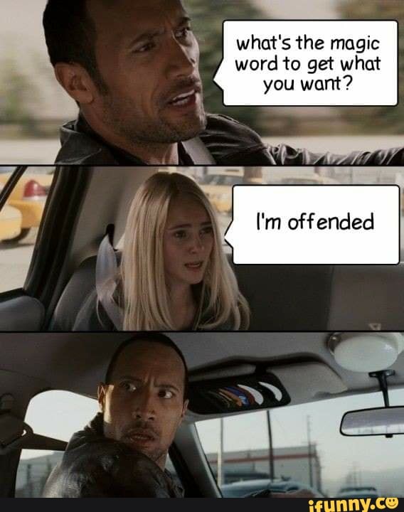 what-s-the-magic-word-to-get-what-you-want-i-m-offended-ifunny