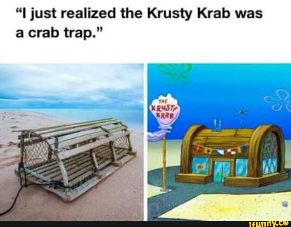 Just realized the Krusty Krab was a crab trap.