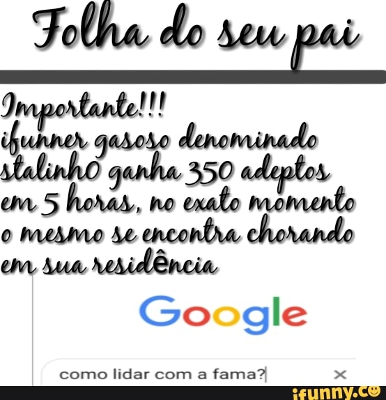 Folha do seu
Seta
o mesmo se encontra chorando
em, sua
Google
como lidar com a
fama? x