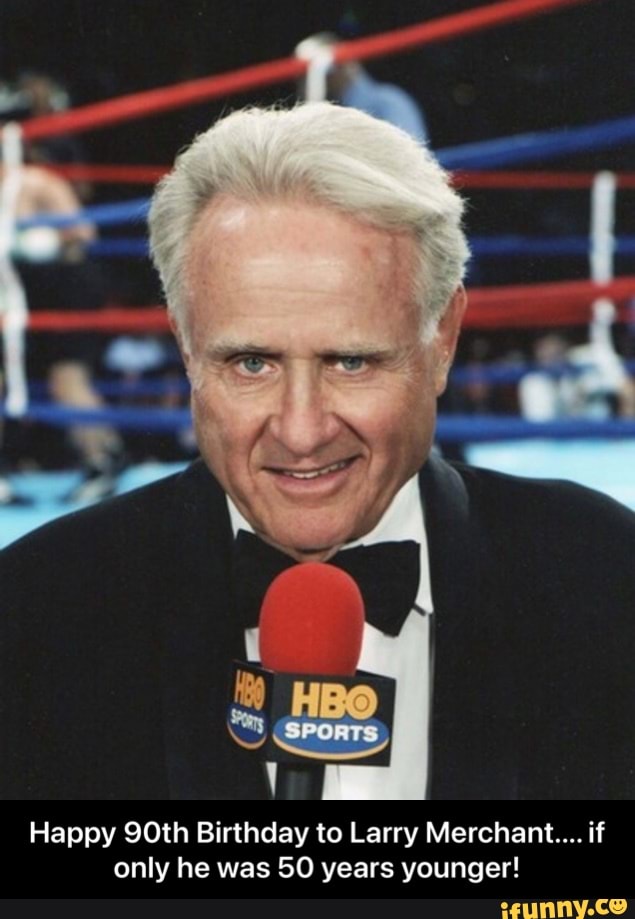 Happy 90th Birthday to Larry Merchant…. if only he was SO years