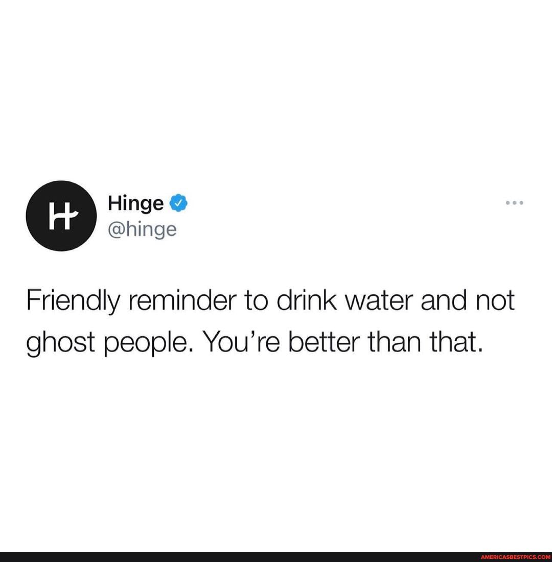 Hinge @
@hinge
Friendly reminder to drink water and not ghost people. You're better than that.