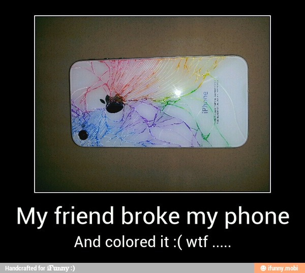 My friend broke my phone
And colored it wtf - My friend broke my phone
And colored it :( wtf .....