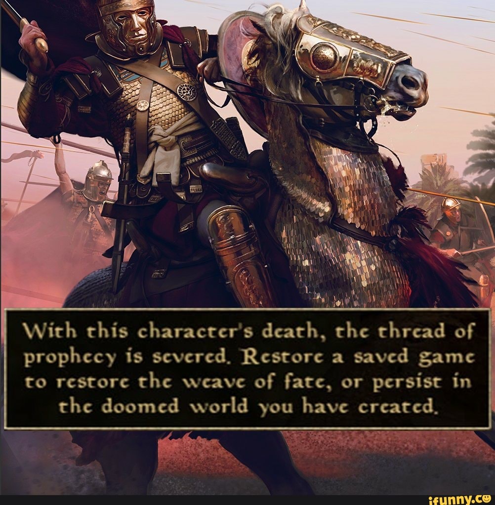 With chis characters death, the thread of prophecy is severed. Restore a  saved game to restore the weave of face, or persist in the doomed world you  have created. - )