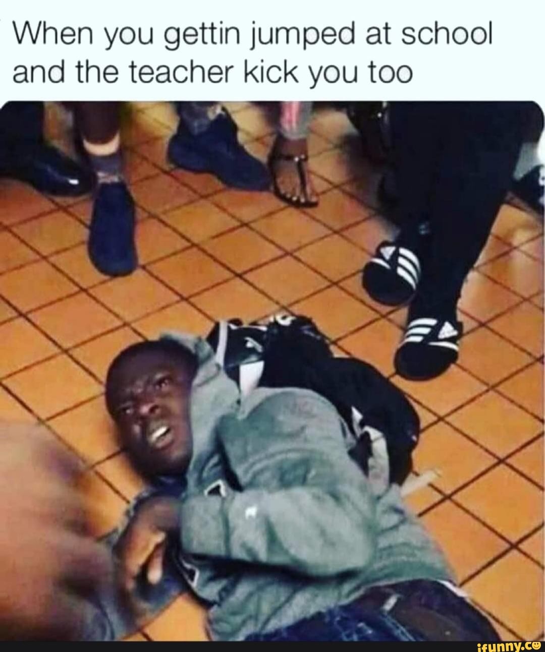 When you gettin jumped at school
and the teacher kick you too