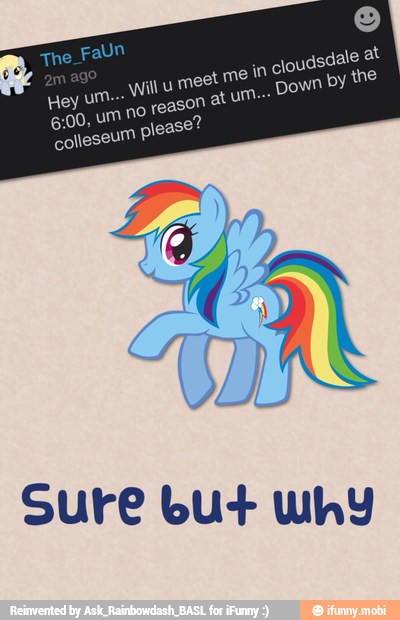 meet me in
cloudsdale
DOWN py the
NO
reason à
colleseum
please?
Sure bu+ why