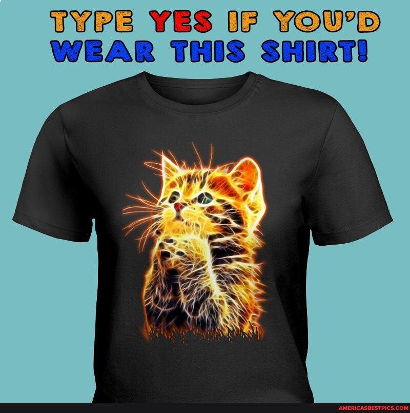 TYPE YES IF YOU'D WEAR THIS SHIRT!