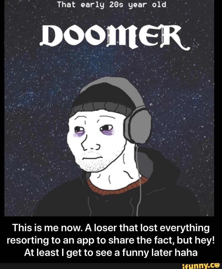 Found an old doomer meme that describes me perfectly :) : r