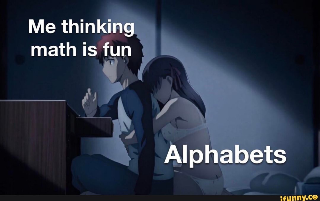 Me thinking math is fun Alphabets - iFunny