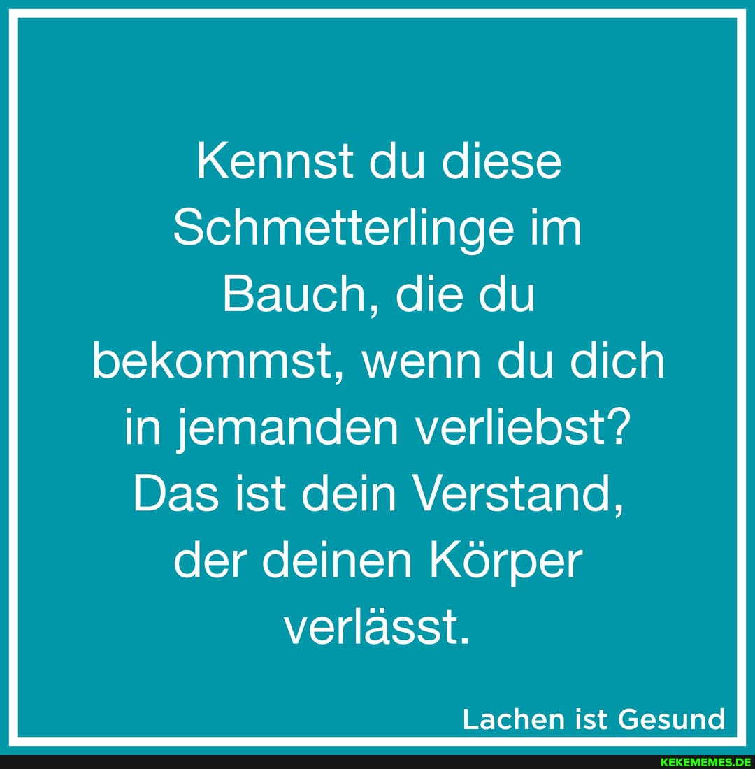 Kennst du diese Schmetterlinge im Bauch, die du bekommst, wenn du dich