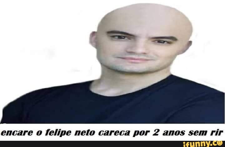 encare o felipe neto careca por 2 anos sem rir