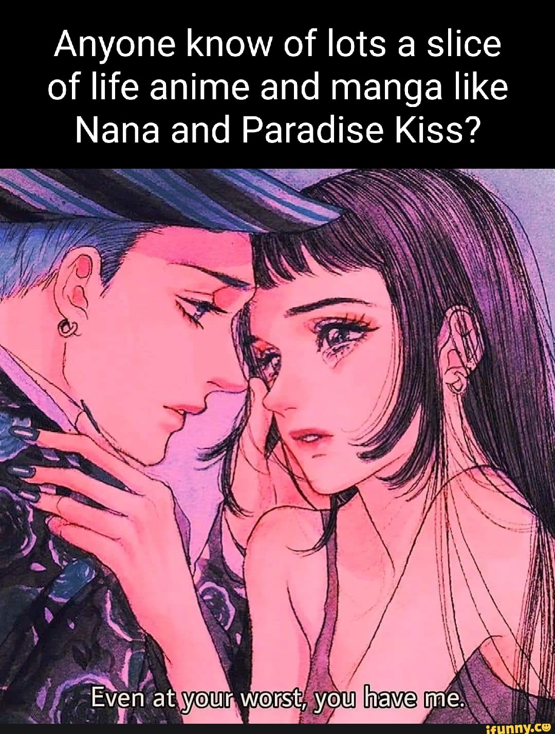 Anyone know of lots a slice of life anime and manga like Nana and Paradise  Kiss? SS ryer ab YOUT WOFSl YOU Cave mie, 