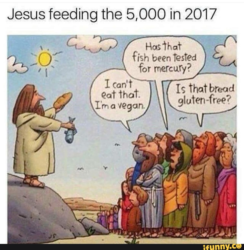 Jesus feeding the 5,000 in 2017 I'm a vegan. gluten-free? 